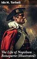 E-Book (epub) The Life of Napoleon Bonaparte (Illustrated) von Ida M. Tarbell