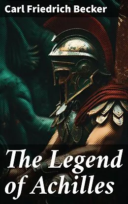 E-Book (epub) The Legend of Achilles von Carl Friedrich Becker