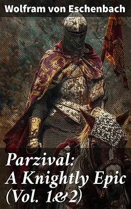 E-Book (epub) Parzival: A Knightly Epic (Vol. 1&2) von Wolfram von Eschenbach