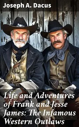 E-Book (epub) Life and Adventures of Frank and Jesse James: The Infamous Western Outlaws von Joseph A. Dacus