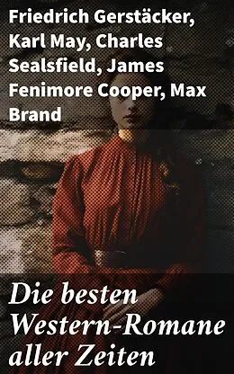 E-Book (epub) Die besten Western-Romane aller Zeiten von Friedrich Gerstäcker, Karl May, Charles Sealsfield