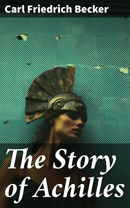 E-Book (epub) The Story of Achilles von Carl Friedrich Becker