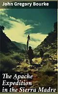 E-Book (epub) The Apache Expedition in the Sierra Madre von John Gregory Bourke