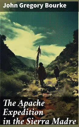 E-Book (epub) The Apache Expedition in the Sierra Madre von John Gregory Bourke