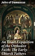 E-Book (epub) An Exact Exposition of the Orthodox Faith: The Early Church Fathers von John of Damascus