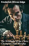 E-Book (epub) The Triumphs of the Chess Champion Paul Morphy von Frederick Milnes Edge