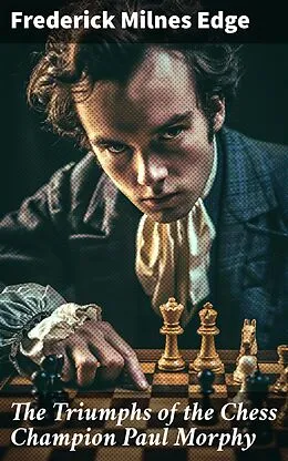 E-Book (epub) The Triumphs of the Chess Champion Paul Morphy von Frederick Milnes Edge