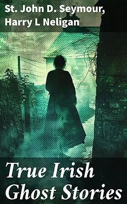 E-Book (epub) True Irish Ghost Stories von St John D. Seymour, Harry L Neligan