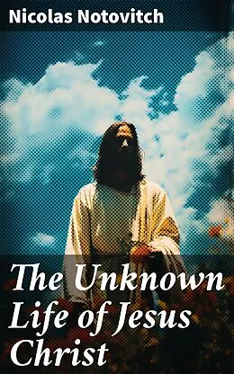 E-Book (epub) The Unknown Life of Jesus Christ von Nicolas Notovitch