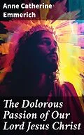 E-Book (epub) The Dolorous Passion of Our Lord Jesus Christ von Anne Catherine Emmerich