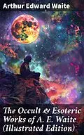 E-Book (epub) The Occult &amp; Esoteric Works of A. E. Waite (Illustrated Edition) von Arthur Edward Waite