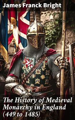E-Book (epub) The History of Medieval Monarchy in England (449 to 1485) von James Franck Bright