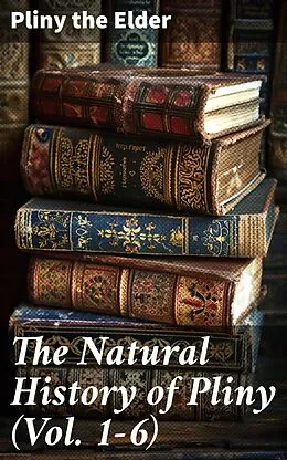 E-Book (epub) The Natural History of Pliny (Vol. 1-6) von Pliny the Elder