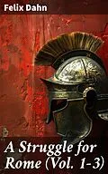E-Book (epub) A Struggle for Rome (Vol. 1-3) von Felix Dahn