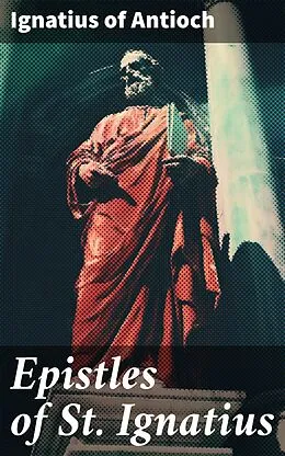 E-Book (epub) Epistles of St. Ignatius von Ignatius of Antioch
