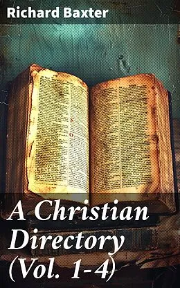 E-Book (epub) A Christian Directory (Vol. 1-4) von Richard Baxter