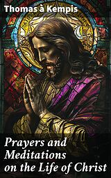 eBook (epub) Prayers and Meditations on the Life of Christ de Thomas à Kempis