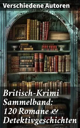 E-Book (epub) Britisch-Krimi Sammelband: 120 Romane & Detektivgeschichten von Charles Dickens, Arthur Conan Doyle, Wilkie Collins