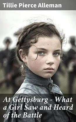 E-Book (epub) At Gettysburg - What a Girl Saw and Heard of the Battle von Tillie Pierce Alleman