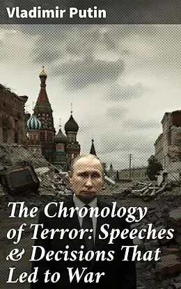 E-Book (epub) The Chronology of Terror: Speeches & Decisions That Led to War von Vladimir Putin