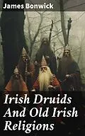 E-Book (epub) Irish Druids And Old Irish Religions von James Bonwick