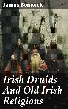 E-Book (epub) Irish Druids And Old Irish Religions von James Bonwick