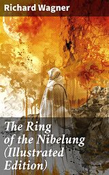 eBook (epub) The Ring of the Nibelung (Illustrated Edition) de Richard Wagner