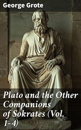 eBook (epub) Plato and the Other Companions of Sokrates (Vol. 1-4) de George Grote