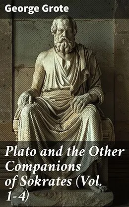 E-Book (epub) Plato and the Other Companions of Sokrates (Vol. 1-4) von George Grote