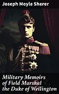 E-Book (epub) Military Memoirs of Field Marshal the Duke of Wellington von Joseph Moyle Sherer