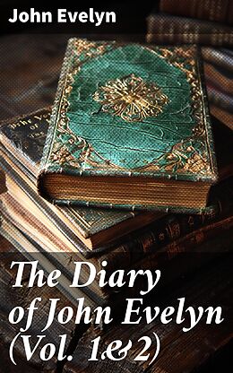 eBook (epub) The Diary of John Evelyn (Vol. 1&amp;2) de John Evelyn