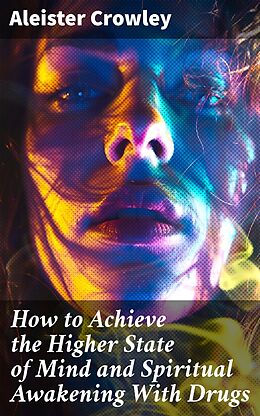 eBook (epub) How to Achieve the Higher State of Mind and Spiritual Awakening With Drugs de Aleister Crowley