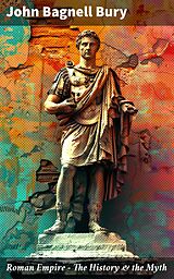 eBook (epub) Roman Empire - The History &amp; the Myth de John Bagnell Bury