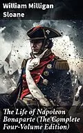 E-Book (epub) The Life of Napoleon Bonaparte (The Complete Four-Volume Edition) von William Milligan Sloane