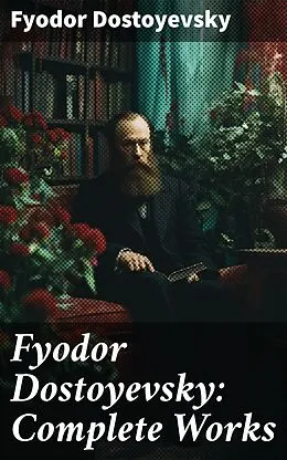 E-Book (epub) Fyodor Dostoyevsky: Complete Works von Fyodor Dostoyevsky