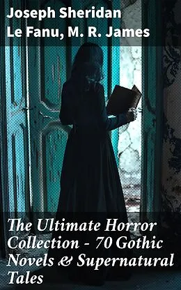 E-Book (epub) The Ultimate Horror Collection - 70 Gothic Novels & Supernatural Tales von Joseph Sheridan Le Fanu, M. R. James