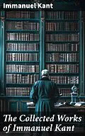 E-Book (epub) The Collected Works of Immanuel Kant von Immanuel Kant