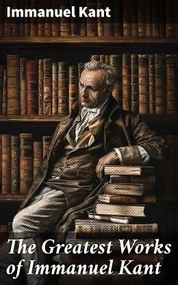 E-Book (epub) The Greatest Works of Immanuel Kant von Immanuel Kant
