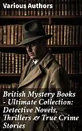 E-Book (epub) British Mystery Books - Ultimate Collection: Detective Novels, Thrillers &amp; True Crime Stories von Arthur Conan Doyle, Ernest Bramah, Arthur Morrison