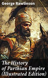 eBook (epub) The History of Parthian Empire (Illustrated Edition) de George Rawlinson