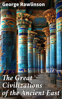 eBook (epub) The Great Civilizations of the Ancient East de George Rawlinson