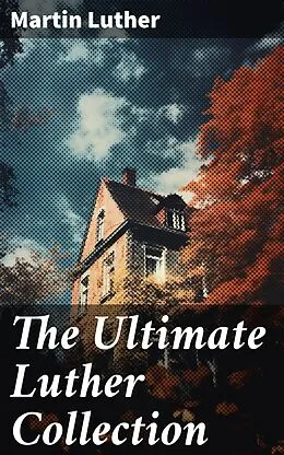 E-Book (epub) The Ultimate Luther Collection von Martin Luther