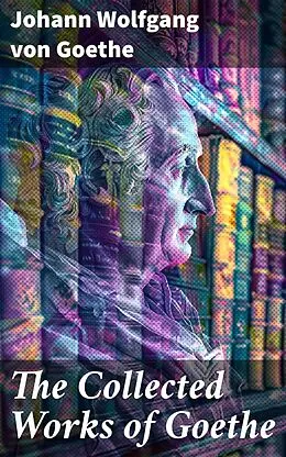 E-Book (epub) The Collected Works of Goethe von Johann Wolfgang von Goethe