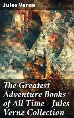 E-Book (epub) The Greatest Adventure Books of All Time - Jules Verne Collection von Jules Verne