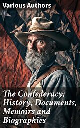 eBook (epub) The Confederacy: History, Documents, Memoirs and Biographies de John Esten Cooke, Jefferson Davis, Robert E. Lee