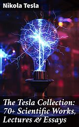 eBook (epub) The Tesla Collection: 70+ Scientific Works, Lectures &amp; Essays de Nikola Tesla