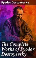 E-Book (epub) The Complete Works of Fyodor Dostoyevsky von Fyodor Dostoyevsky