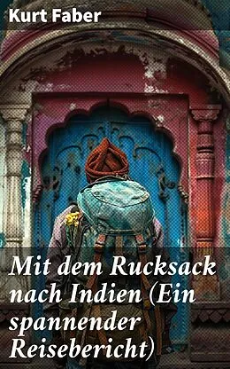 E-Book (epub) Mit dem Rucksack nach Indien (Ein spannender Reisebericht) von Kurt Faber