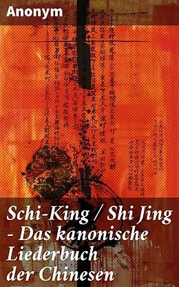 E-Book (epub) Schi-King / Shi Jing - Das kanonische Liederbuch der Chinesen von Anonym