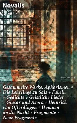 E-Book (epub) Gesammelte Werke: Aphorismen + Die Lehrlinge zu Sais + Fabeln + Gedichte + Geistliche Lieder + Giasar und Azora + Heinrich von Ofterdingen + Hymnen an die Nacht + Fragmente + Neue Fragmente von Novalis